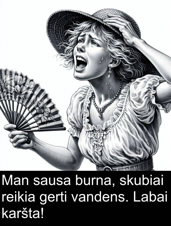 gerti: Man sausa burna, skubiai reikia gerti vandens. Labai karšta!