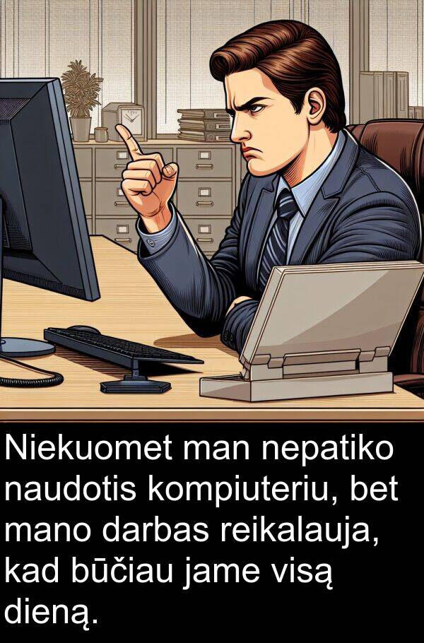 darbas: Niekuomet man nepatiko naudotis kompiuteriu, bet mano darbas reikalauja, kad būčiau jame visą dieną.