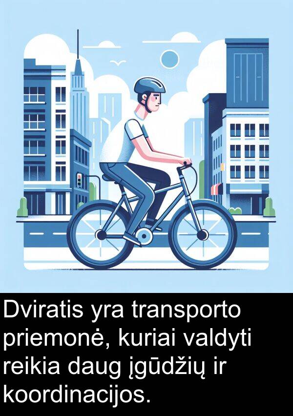 priemonė: Dviratis yra transporto priemonė, kuriai valdyti reikia daug įgūdžių ir koordinacijos.