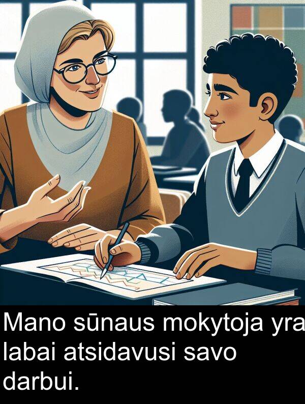 darbui: Mano sūnaus mokytoja yra labai atsidavusi savo darbui.