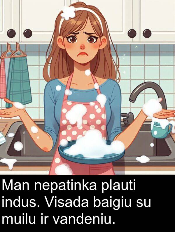 plauti: Man nepatinka plauti indus. Visada baigiu su muilu ir vandeniu.
