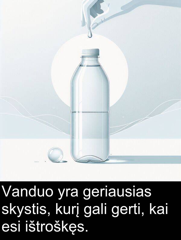 esi: Vanduo yra geriausias skystis, kurį gali gerti, kai esi ištroškęs.