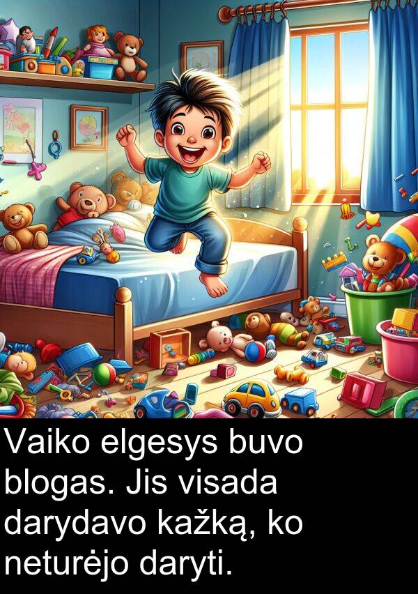 daryti: Vaiko elgesys buvo blogas. Jis visada darydavo kažką, ko neturėjo daryti.