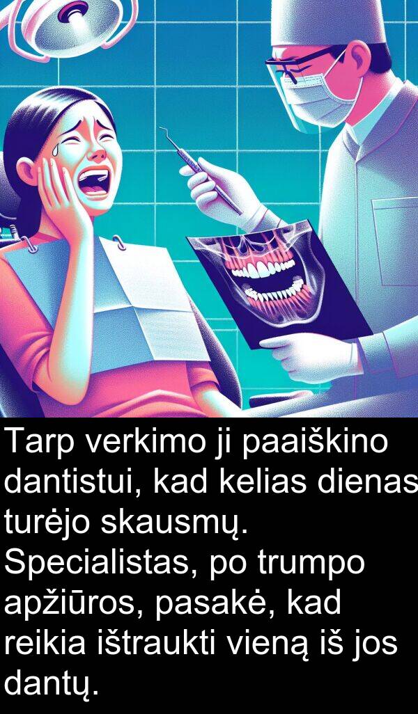 dantų: Tarp verkimo ji paaiškino dantistui, kad kelias dienas turėjo skausmų. Specialistas, po trumpo apžiūros, pasakė, kad reikia ištraukti vieną iš jos dantų.