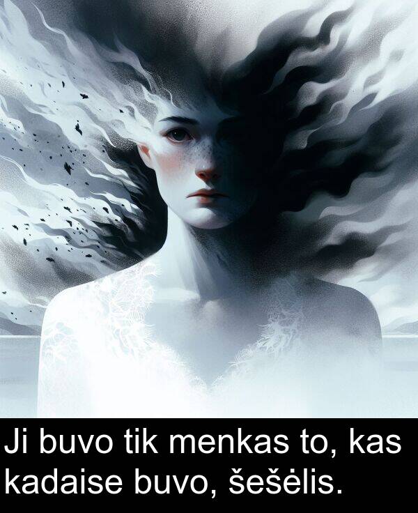 kadaise: Ji buvo tik menkas to, kas kadaise buvo, šešėlis.