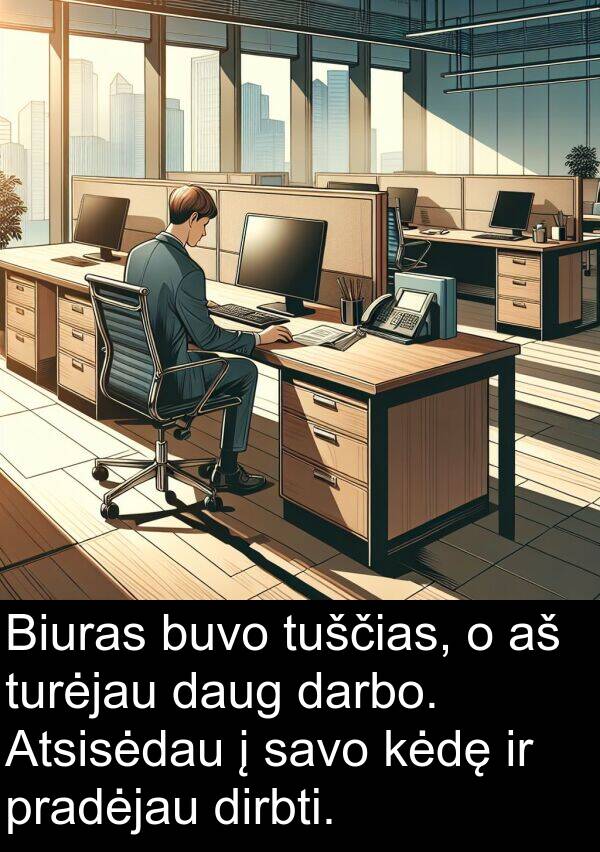 turėjau: Biuras buvo tuščias, o aš turėjau daug darbo. Atsisėdau į savo kėdę ir pradėjau dirbti.