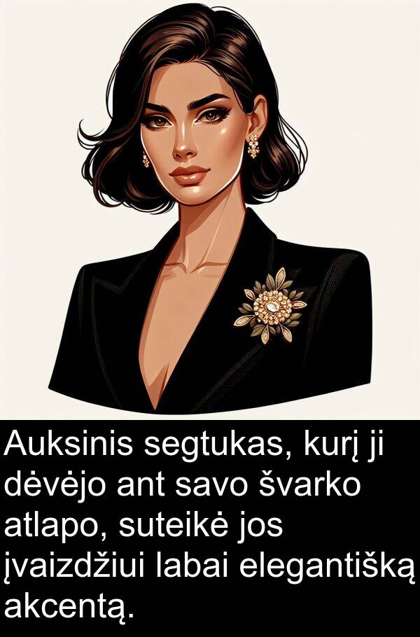akcentą: Auksinis segtukas, kurį ji dėvėjo ant savo švarko atlapo, suteikė jos įvaizdžiui labai elegantišką akcentą.