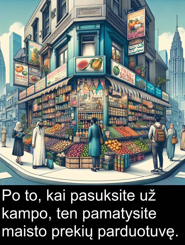 prekių: Po to, kai pasuksite už kampo, ten pamatysite maisto prekių parduotuvę.
