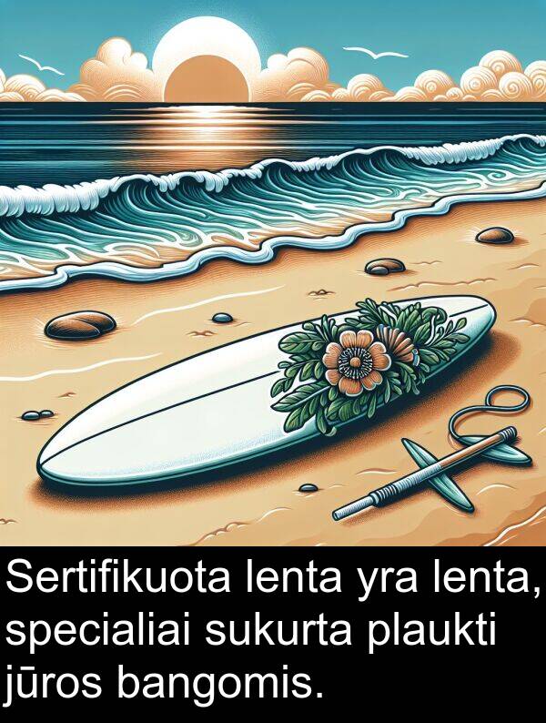sukurta: Sertifikuota lenta yra lenta, specialiai sukurta plaukti jūros bangomis.