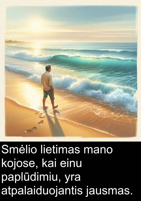 einu: Smėlio lietimas mano kojose, kai einu paplūdimiu, yra atpalaiduojantis jausmas.