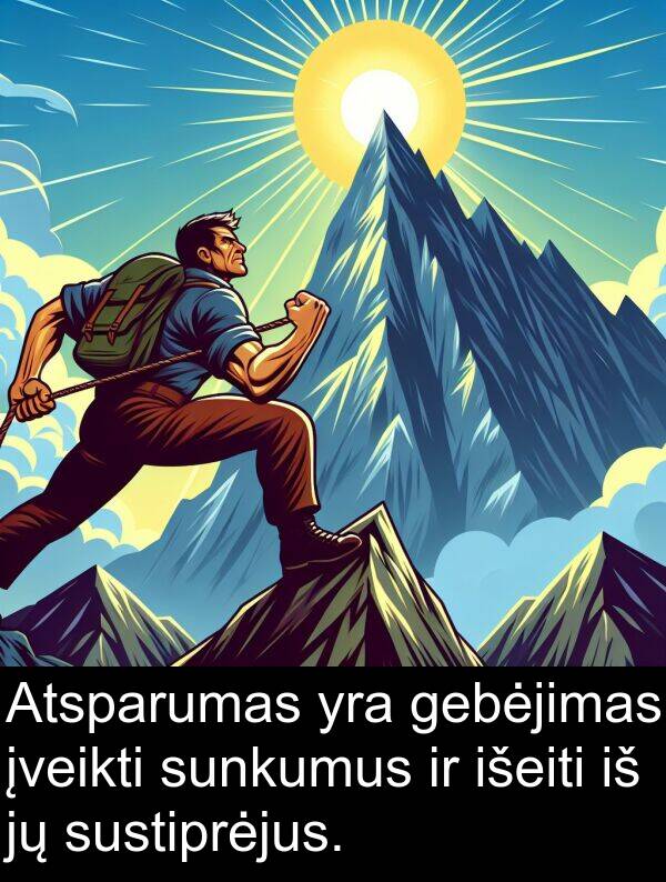 sunkumus: Atsparumas yra gebėjimas įveikti sunkumus ir išeiti iš jų sustiprėjus.
