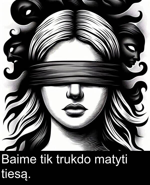trukdo: Baime tik trukdo matyti tiesą.