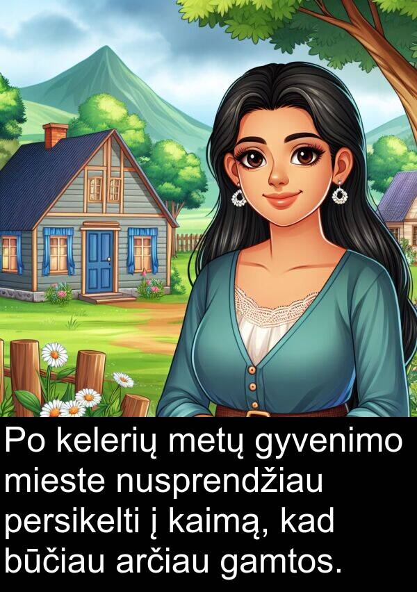 gamtos: Po kelerių metų gyvenimo mieste nusprendžiau persikelti į kaimą, kad būčiau arčiau gamtos.