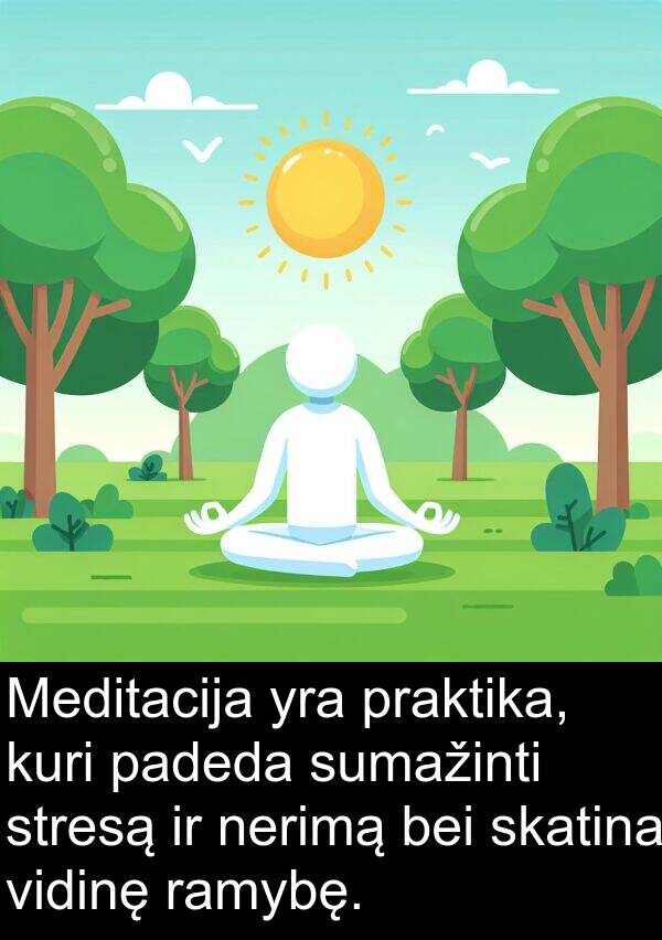 padeda: Meditacija yra praktika, kuri padeda sumažinti stresą ir nerimą bei skatina vidinę ramybę.