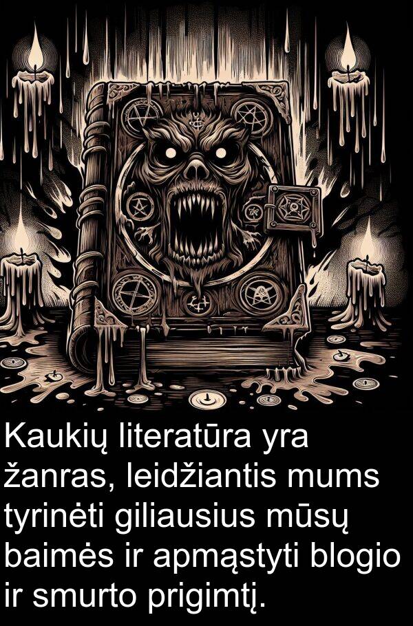 baimės: Kaukių literatūra yra žanras, leidžiantis mums tyrinėti giliausius mūsų baimės ir apmąstyti blogio ir smurto prigimtį.