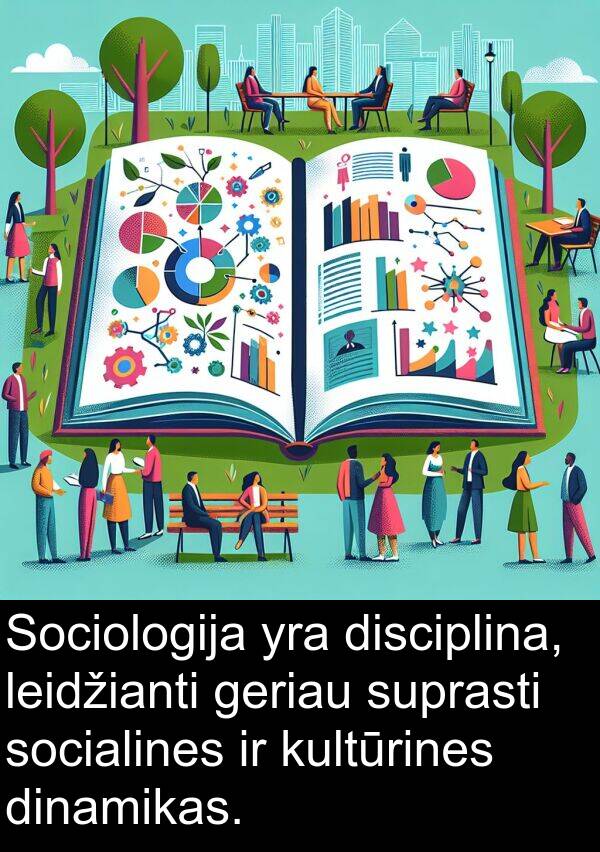 geriau: Sociologija yra disciplina, leidžianti geriau suprasti socialines ir kultūrines dinamikas.