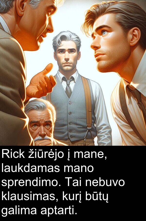 galima: Rick žiūrėjo į mane, laukdamas mano sprendimo. Tai nebuvo klausimas, kurį būtų galima aptarti.
