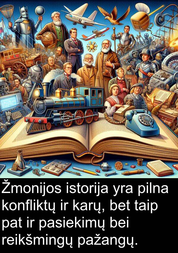 pat: Žmonijos istorija yra pilna konfliktų ir karų, bet taip pat ir pasiekimų bei reikšmingų pažangų.