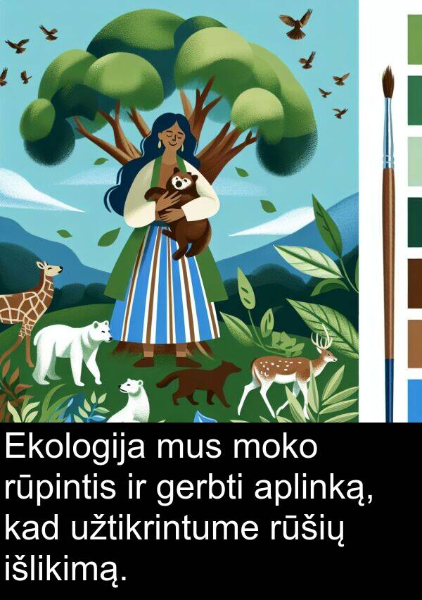 gerbti: Ekologija mus moko rūpintis ir gerbti aplinką, kad užtikrintume rūšių išlikimą.
