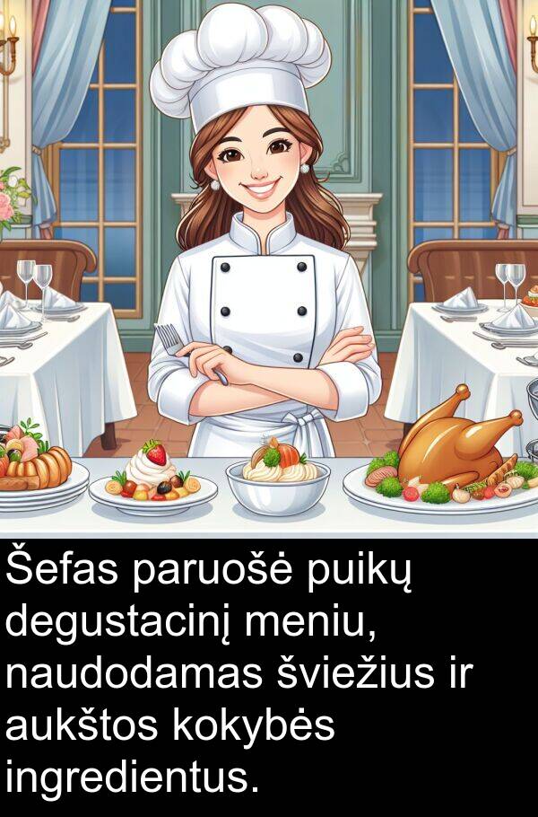 ingredientus: Šefas paruošė puikų degustacinį meniu, naudodamas šviežius ir aukštos kokybės ingredientus.