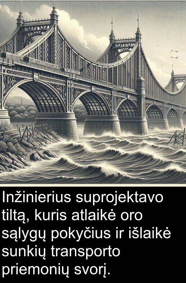 sąlygų: Inžinierius suprojektavo tiltą, kuris atlaikė oro sąlygų pokyčius ir išlaikė sunkių transporto priemonių svorį.