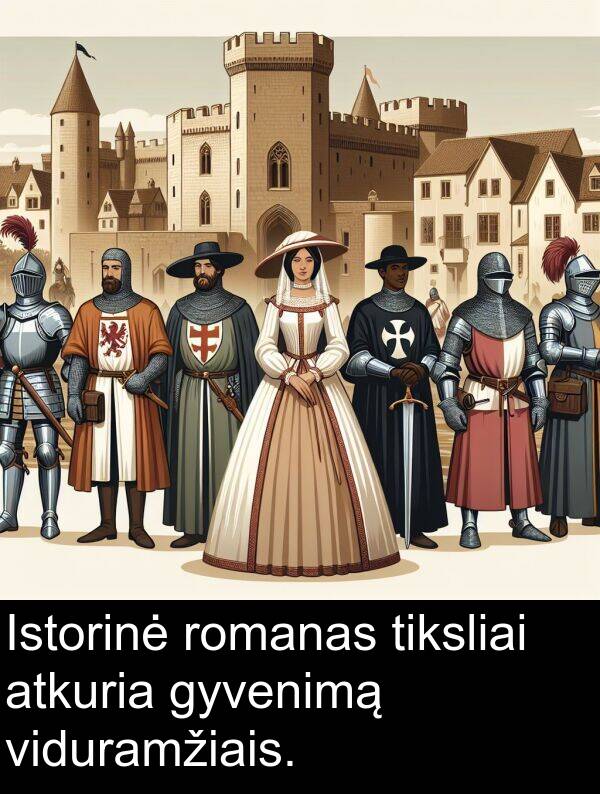 tiksliai: Istorinė romanas tiksliai atkuria gyvenimą viduramžiais.