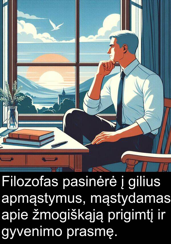 žmogiškąją: Filozofas pasinėrė į gilius apmąstymus, mąstydamas apie žmogiškąją prigimtį ir gyvenimo prasmę.