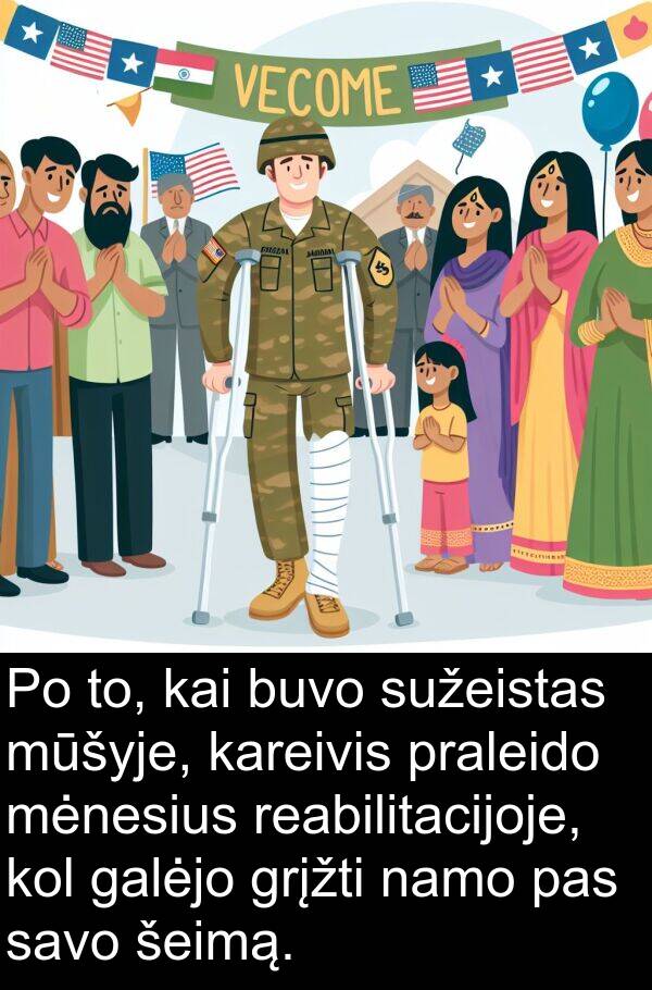 šeimą: Po to, kai buvo sužeistas mūšyje, kareivis praleido mėnesius reabilitacijoje, kol galėjo grįžti namo pas savo šeimą.