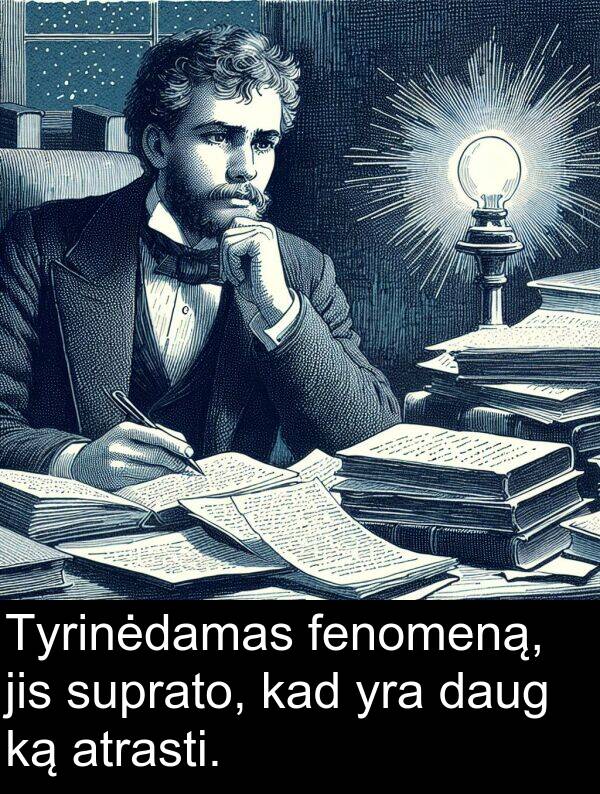 daug: Tyrinėdamas fenomeną, jis suprato, kad yra daug ką atrasti.