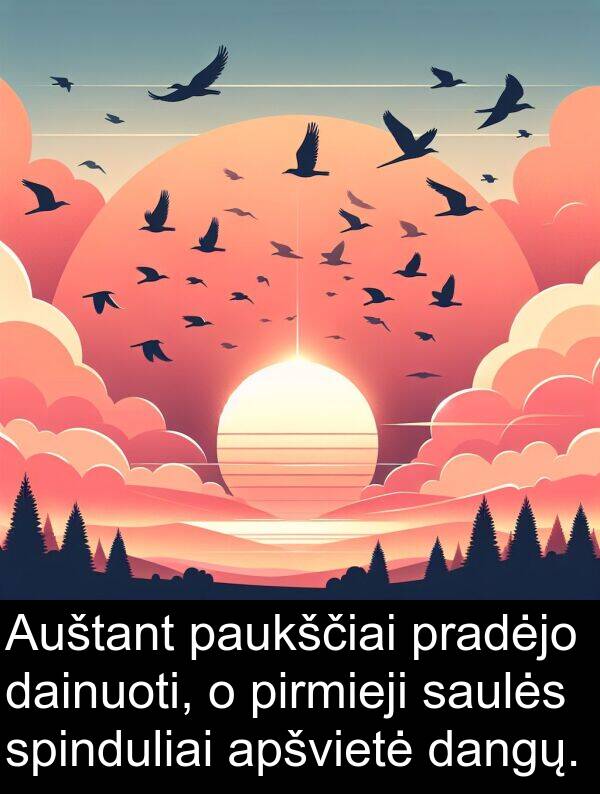 dainuoti: Auštant paukščiai pradėjo dainuoti, o pirmieji saulės spinduliai apšvietė dangų.