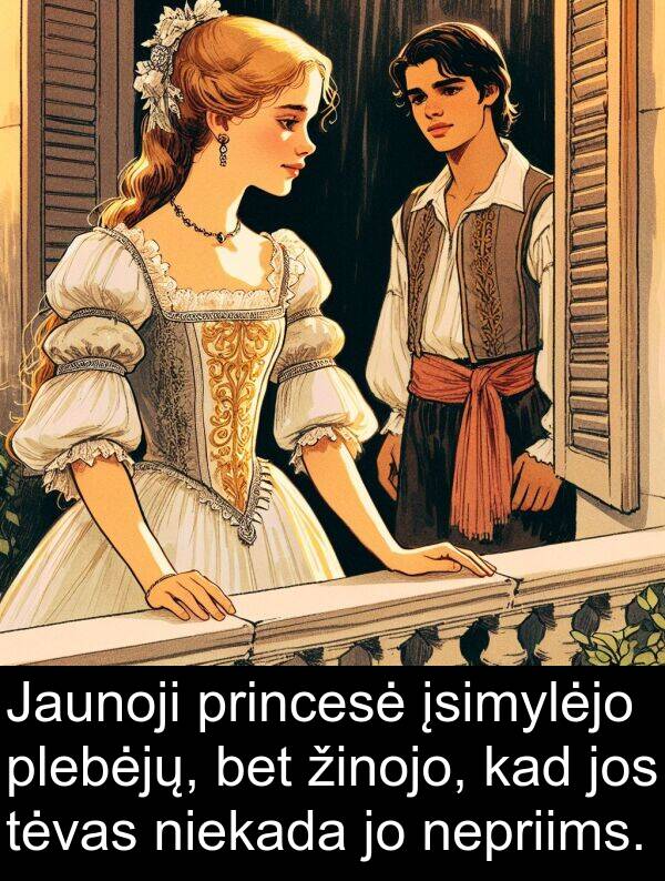 niekada: Jaunoji princesė įsimylėjo plebėjų, bet žinojo, kad jos tėvas niekada jo nepriims.