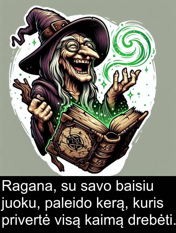 privertė: Ragana, su savo baisiu juoku, paleido kerą, kuris privertė visą kaimą drebėti.