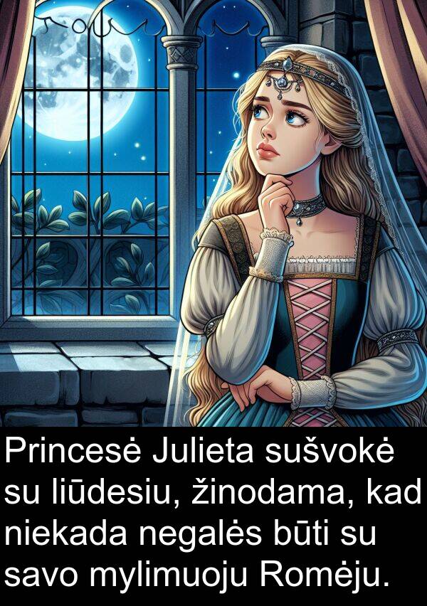 niekada: Princesė Julieta sušvokė su liūdesiu, žinodama, kad niekada negalės būti su savo mylimuoju Romėju.