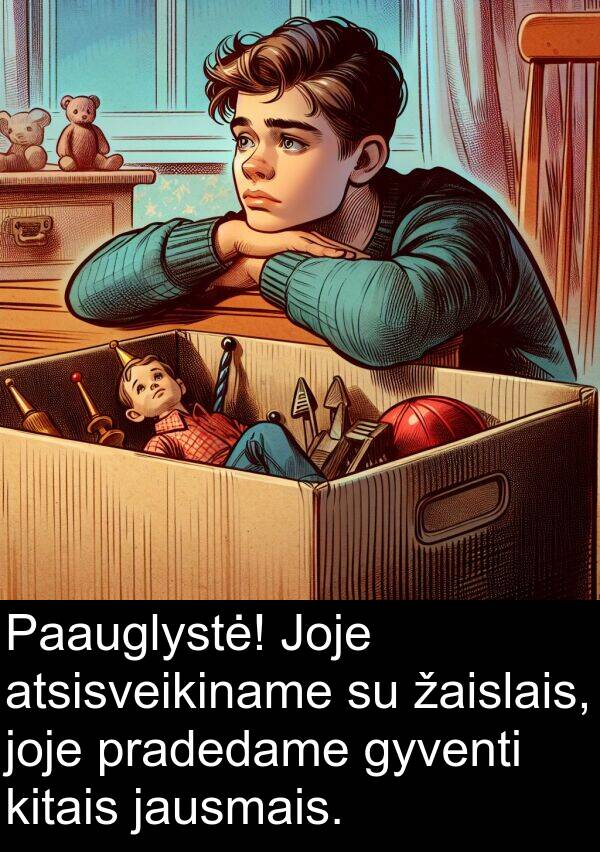 joje: Paauglystė! Joje atsisveikiname su žaislais, joje pradedame gyventi kitais jausmais.