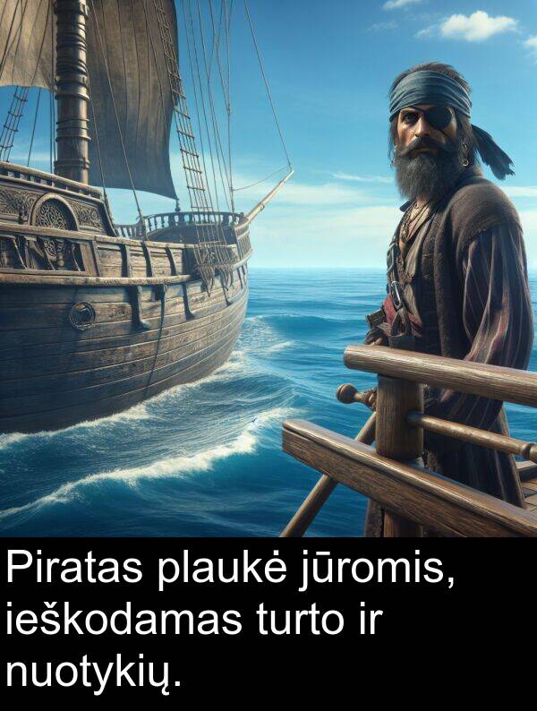 ieškodamas: Piratas plaukė jūromis, ieškodamas turto ir nuotykių.