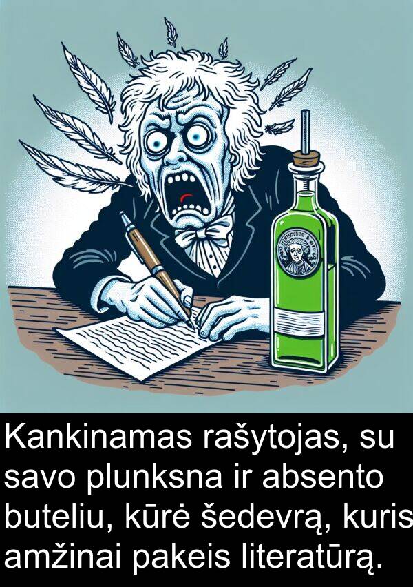 šedevrą: Kankinamas rašytojas, su savo plunksna ir absento buteliu, kūrė šedevrą, kuris amžinai pakeis literatūrą.