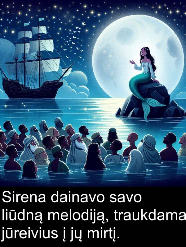 dainavo: Sirena dainavo savo liūdną melodiją, traukdama jūreivius į jų mirtį.