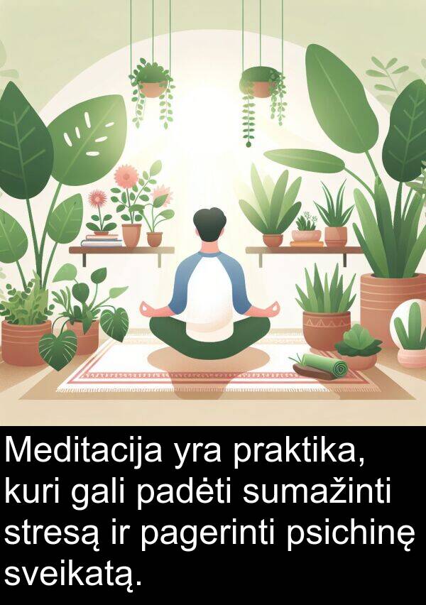 sumažinti: Meditacija yra praktika, kuri gali padėti sumažinti stresą ir pagerinti psichinę sveikatą.