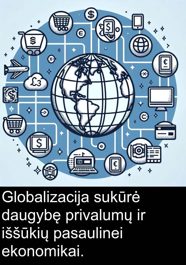privalumų: Globalizacija sukūrė daugybę privalumų ir iššūkių pasaulinei ekonomikai.