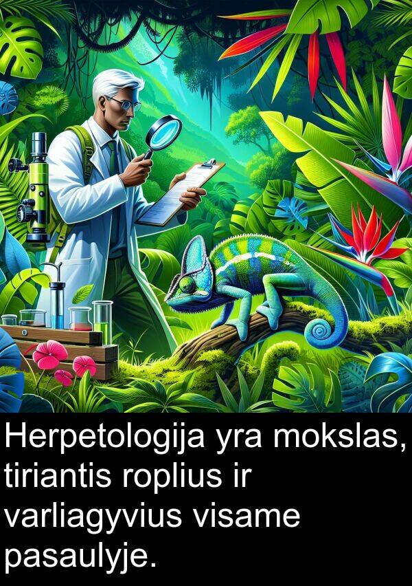 pasaulyje: Herpetologija yra mokslas, tiriantis roplius ir varliagyvius visame pasaulyje.