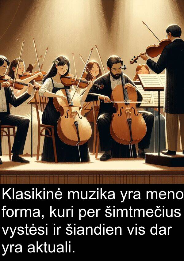 dar: Klasikinė muzika yra meno forma, kuri per šimtmečius vystėsi ir šiandien vis dar yra aktuali.
