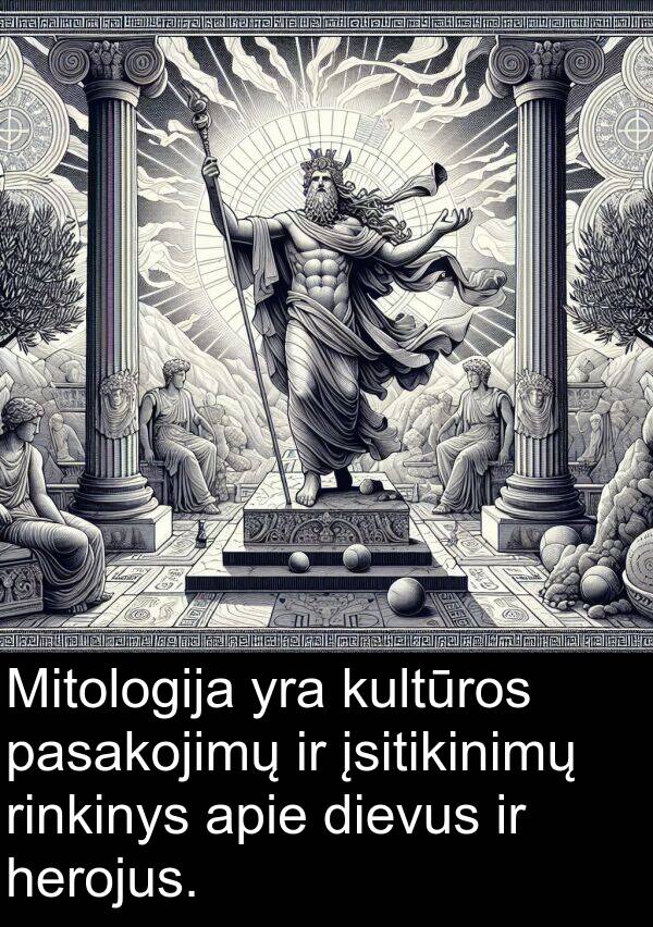 herojus: Mitologija yra kultūros pasakojimų ir įsitikinimų rinkinys apie dievus ir herojus.