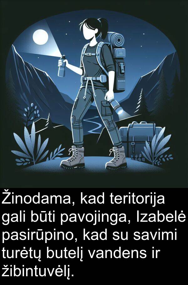žibintuvėlį: Žinodama, kad teritorija gali būti pavojinga, Izabelė pasirūpino, kad su savimi turėtų butelį vandens ir žibintuvėlį.