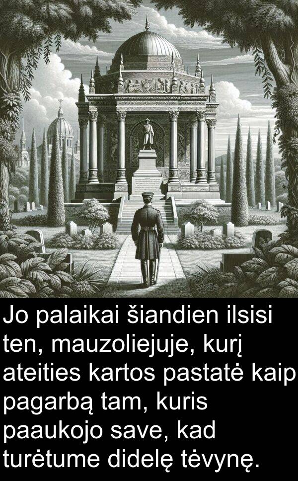 šiandien: Jo palaikai šiandien ilsisi ten, mauzoliejuje, kurį ateities kartos pastatė kaip pagarbą tam, kuris paaukojo save, kad turėtume didelę tėvynę.