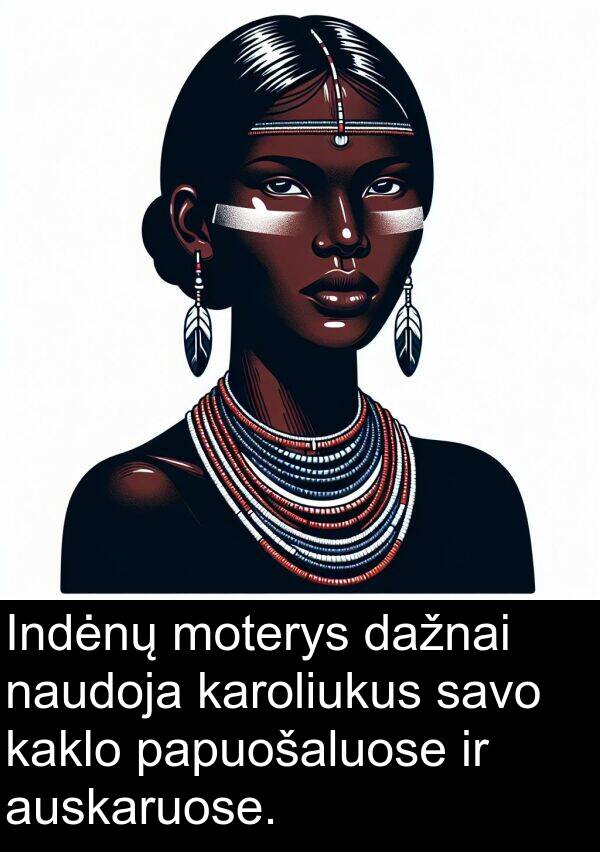 naudoja: Indėnų moterys dažnai naudoja karoliukus savo kaklo papuošaluose ir auskaruose.