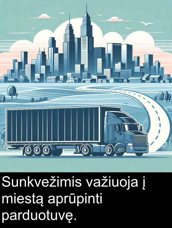 aprūpinti: Sunkvežimis važiuoja į miestą aprūpinti parduotuvę.