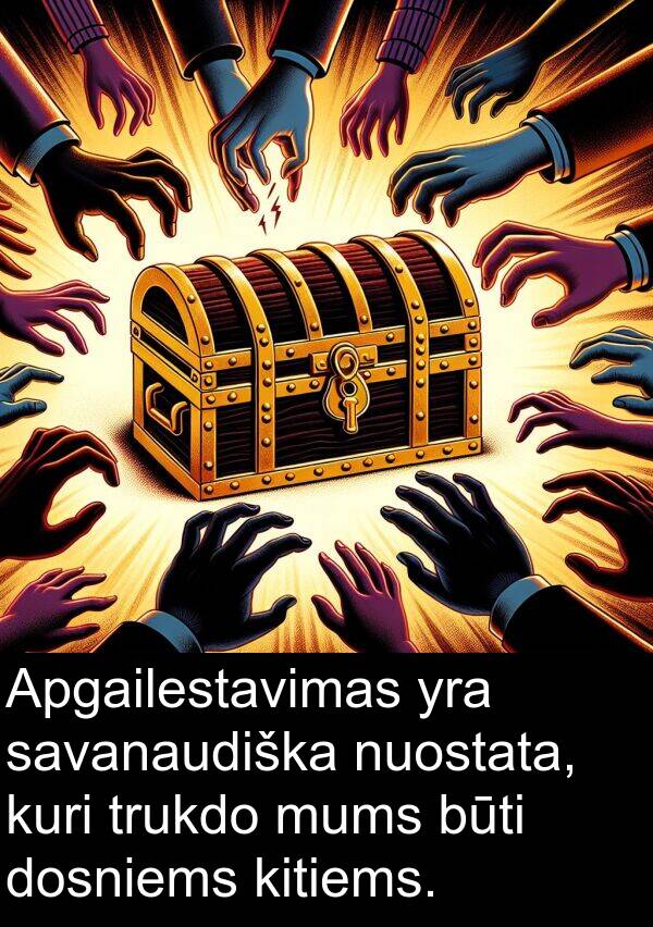trukdo: Apgailestavimas yra savanaudiška nuostata, kuri trukdo mums būti dosniems kitiems.