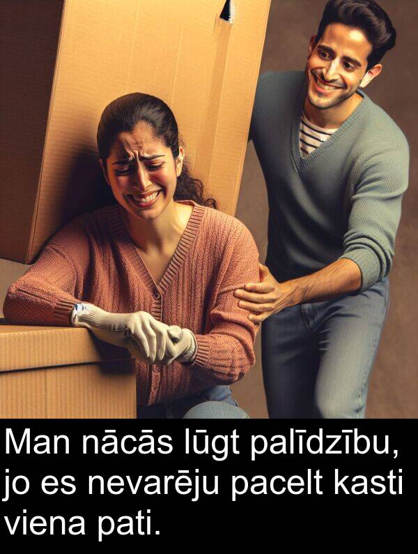 nācās: Man nācās lūgt palīdzību, jo es nevarēju pacelt kasti viena pati.