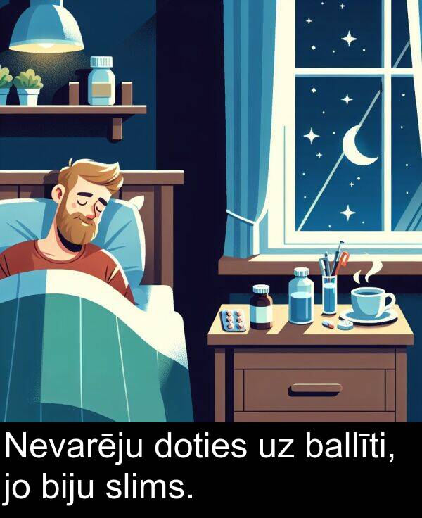 slims: Nevarēju doties uz ballīti, jo biju slims.