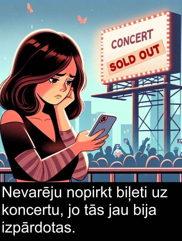 koncertu: Nevarēju nopirkt biļeti uz koncertu, jo tās jau bija izpārdotas.